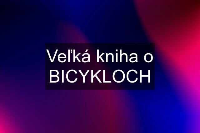 Veľká kniha o BICYKLOCH