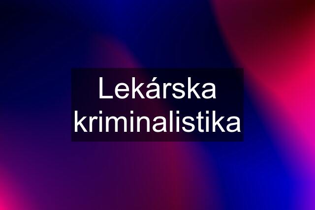 Lekárska kriminalistika