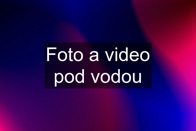 Foto a video pod vodou