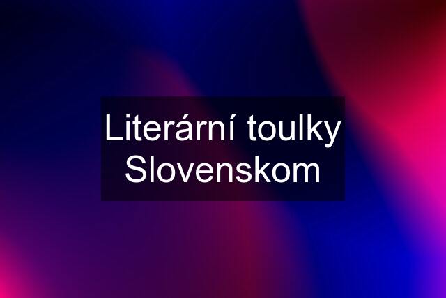 Literární toulky Slovenskom