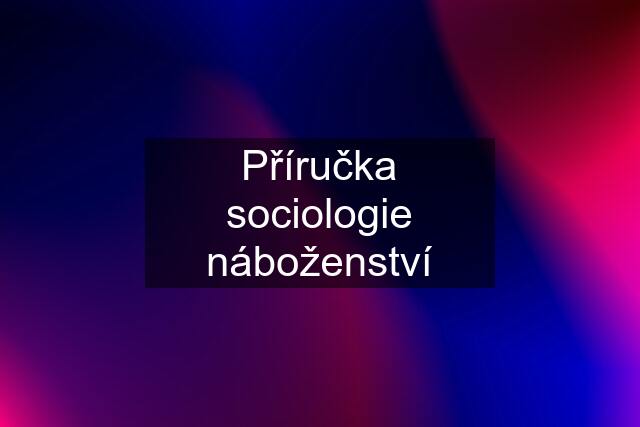 Příručka sociologie náboženství