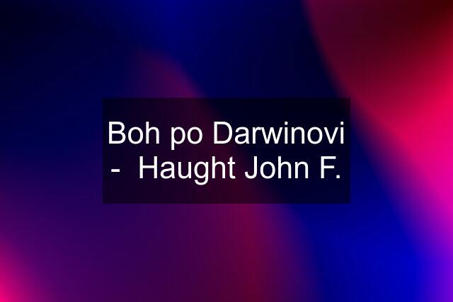 Boh po Darwinovi -  Haught John F.