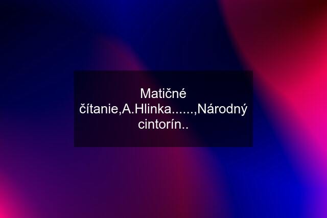 Matičné čítanie,A.Hlinka......,Národný cintorín..