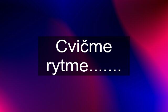 Cvičme rytme.......