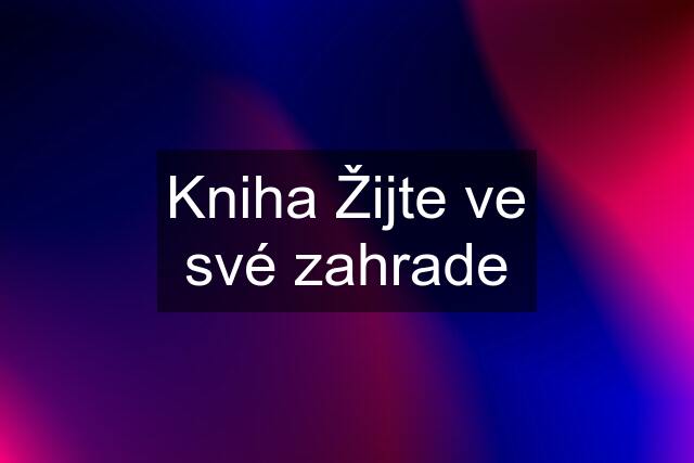 Kniha Žijte ve své zahrade