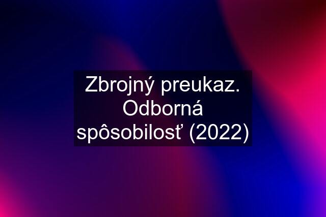 Zbrojný preukaz. Odborná spôsobilosť (2022)