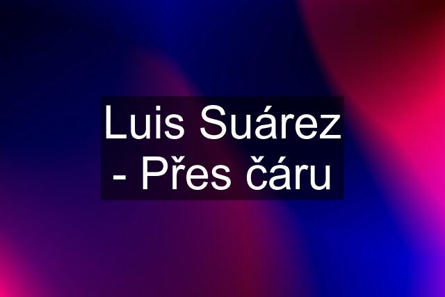 Luis Suárez - Přes čáru