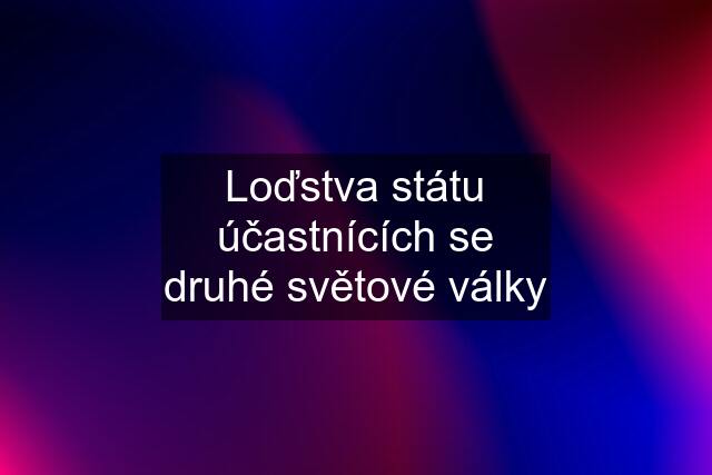 Loďstva státu účastnících se druhé světové války