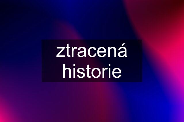 ztracená historie