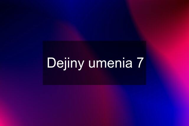 Dejiny umenia 7