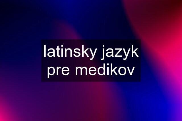 latinsky jazyk pre medikov