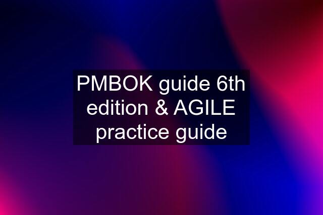 PMBOK guide 6th edition & AGILE practice guide