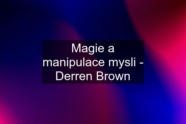 Magie a manipulace mysli - Derren Brown