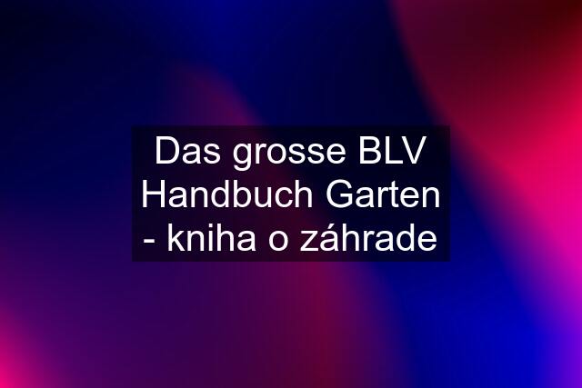 Das grosse BLV Handbuch Garten - kniha o záhrade