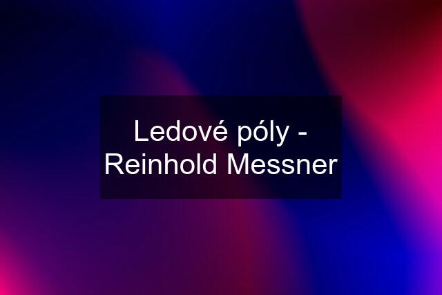 Ledové póly - Reinhold Messner