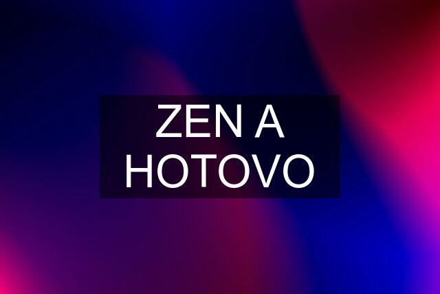 ZEN A HOTOVO