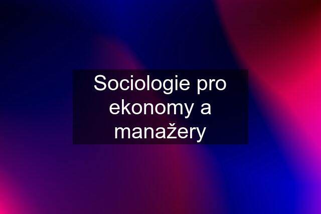 Sociologie pro ekonomy a manažery