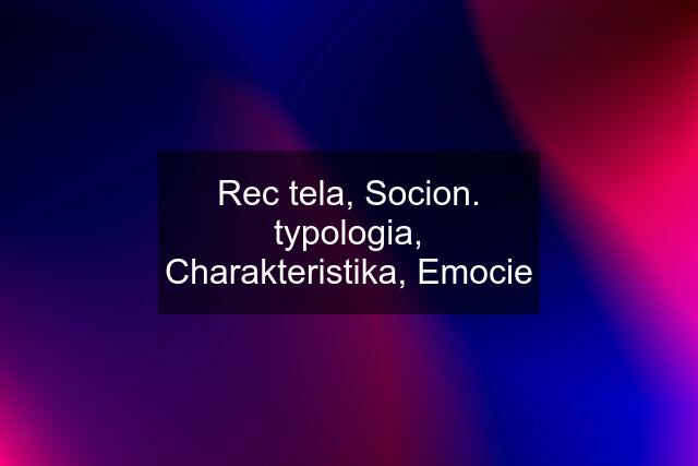 Rec tela, Socion. typologia, Charakteristika, Emocie