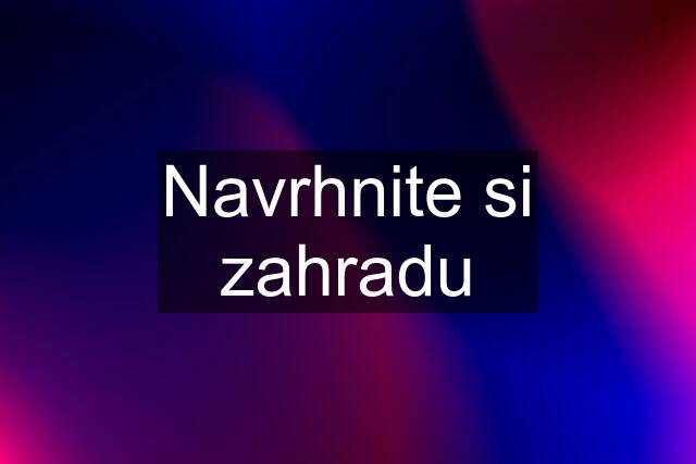 Navrhnite si zahradu