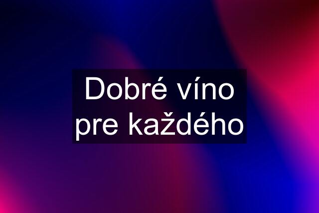 Dobré víno pre každého