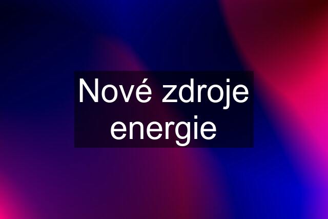 Nové zdroje energie