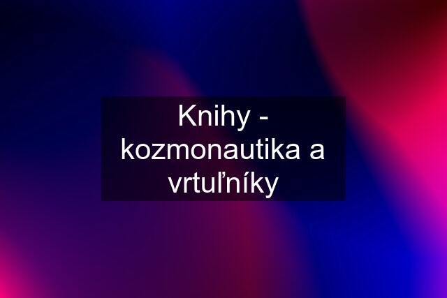 Knihy - kozmonautika a vrtuľníky