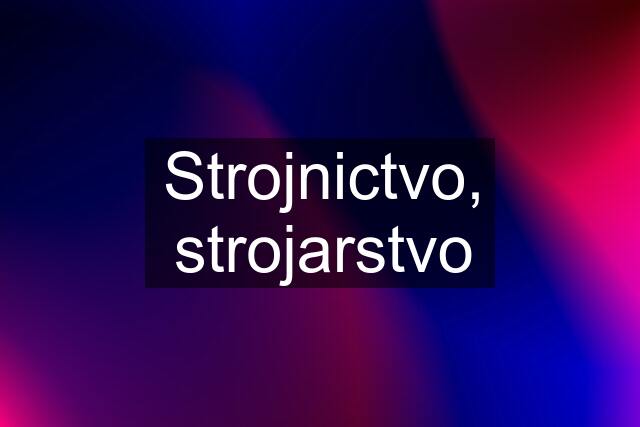 Strojnictvo, strojarstvo