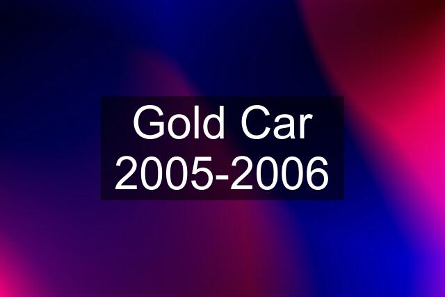 Gold Car 2005-2006