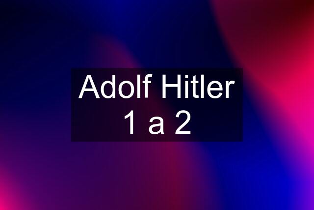 Adolf Hitler 1 a 2