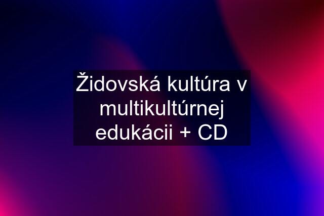 Židovská kultúra v multikultúrnej edukácii + CD