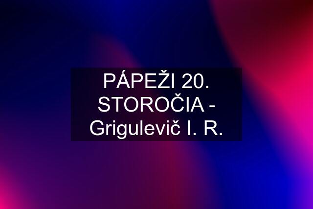 PÁPEŽI 20. STOROČIA - Grigulevič I. R.