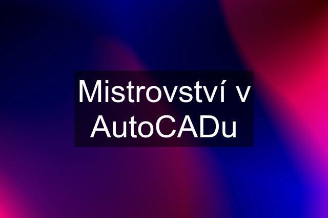 Mistrovství v AutoCADu