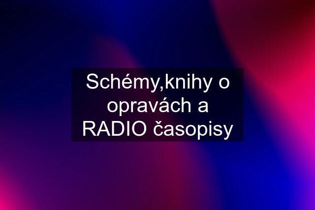 Schémy,knihy o opravách a RADIO časopisy