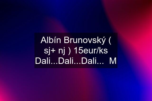 Albín Brunovský ( sj+ nj ) 15eur/ks Dali...Dali...Dali...  M