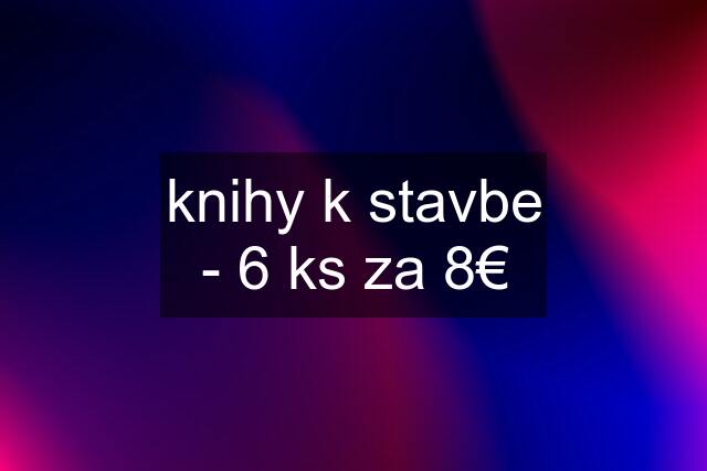 knihy k stavbe - 6 ks za 8€