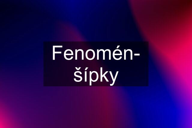 Fenomén- šípky