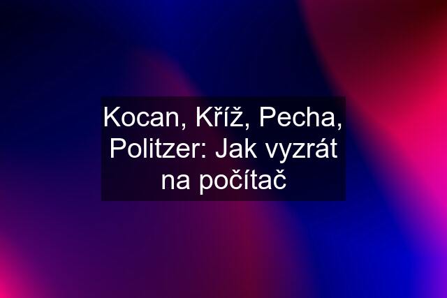 Kocan, Kříž, Pecha, Politzer: Jak vyzrát na počítač