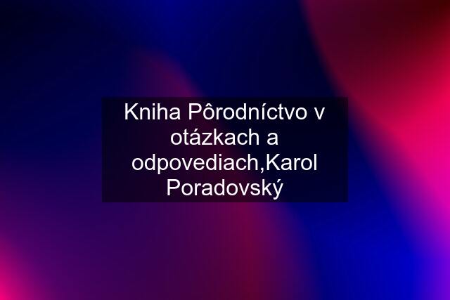 Kniha Pôrodníctvo v otázkach a odpovediach,Karol Poradovský