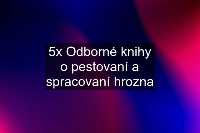 5x Odborné knihy o pestovaní a spracovaní hrozna