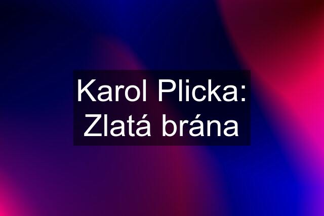 Karol Plicka: Zlatá brána