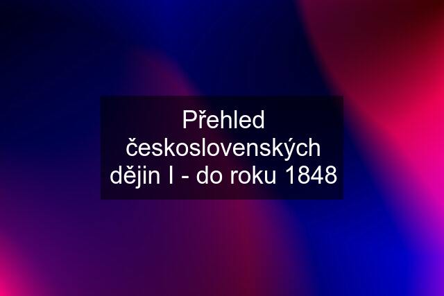 Přehled československých dějin I - do roku 1848