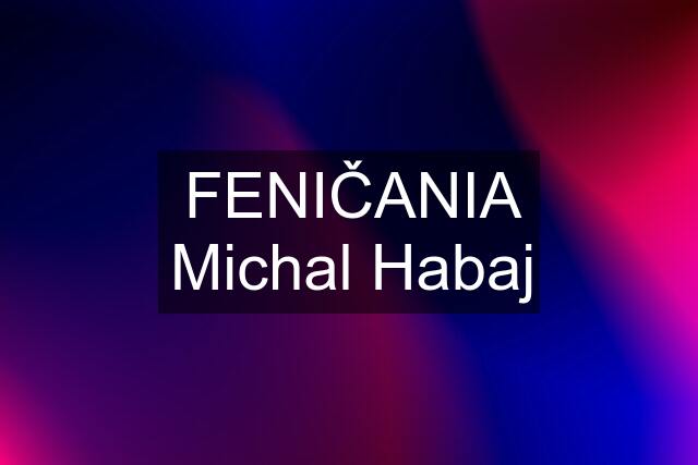 FENIČANIA Michal Habaj