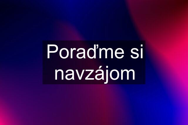 Poraďme si navzájom