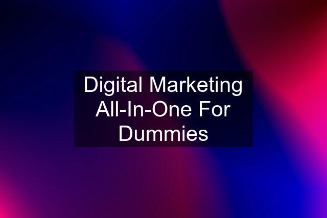 Digital Marketing All-In-One For Dummies