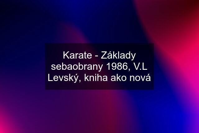 Karate - Základy sebaobrany 1986, V.L Levský, kniha ako nová