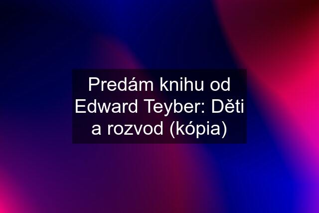 Predám knihu od Edward Teyber: Děti a rozvod (kópia)