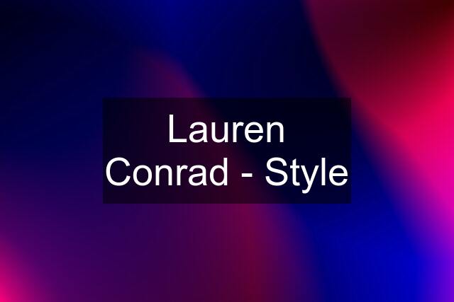 Lauren Conrad - Style