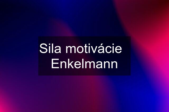 Sila motivácie   Enkelmann