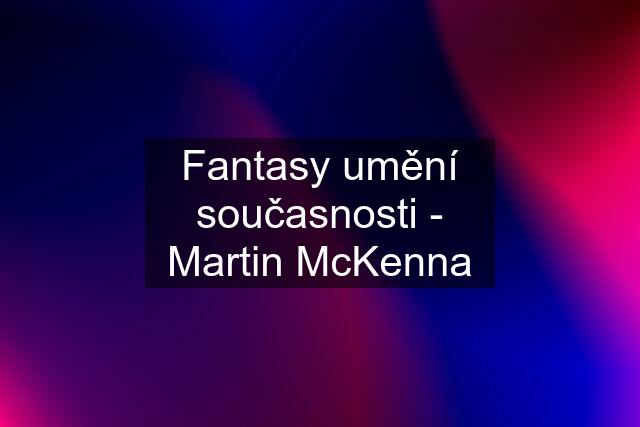 Fantasy umění současnosti - Martin McKenna