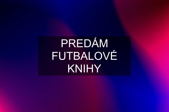 PREDÁM FUTBALOVÉ KNIHY